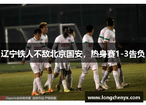 辽宁铁人不敌北京国安，热身赛1-3告负